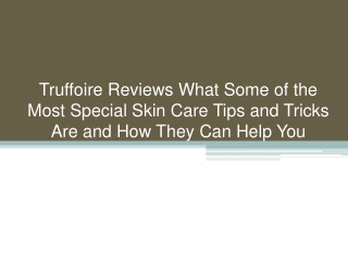 Truffoire Reviews What Some of the Most Special Skin Care Tips and Tricks Are and How They Can Help You