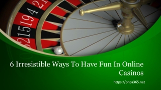 6. 6 Irresistible Ways To Have Fun In Online Casinos