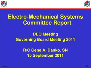 Electro-Mechanical Systems Committee Report DEO Meeting Governing Board Meeting 2011 R/C Gene A. Danko, SN 15 September