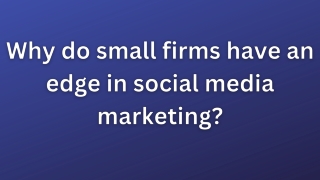 Why do small firms have an edge in social media marketing