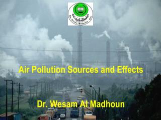 Air Pollution Sources and Effects Dr. Wesam Al Madhoun