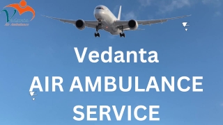 Vedanta Air Ambulance Service in Bokaro & Chandigarh