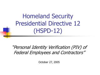 “Personal Identity Verification (PIV) of Federal Employees and Contractors” October 27, 2005