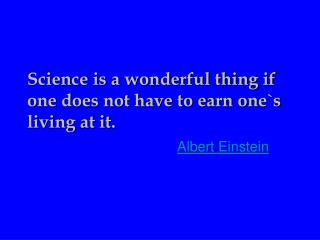 Science is a wonderful thing if one does not have to earn one`s living at it.