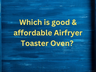 Which is the good & affordable Air  fryer Toaster Oven?