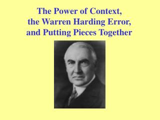 The Power of Context, the Warren Harding Error, and Putting Pieces Together