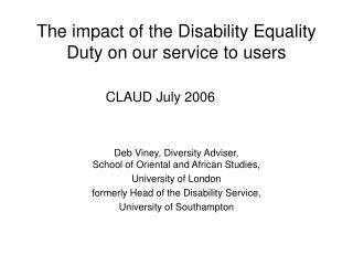 The impact of the Disability Equality Duty on our service to users CLAUD July 2006