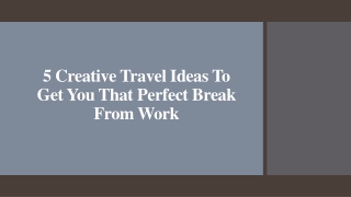 5 Creative Travel Ideas To Get You That Perfect Break From Work