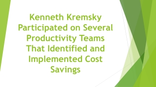 Kenneth Kremsky Participated on Several Productivity Teams That Identified and Implemented Cost Savings