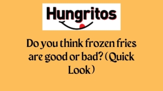 Do you think frozen fries are good or bad (Quick Look)