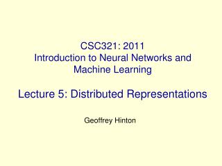 CSC321: 2011 Introduction to Neural Networks and Machine Learning Lecture 5: Distributed Representations