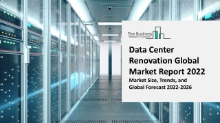 Data Center Renovation Global Market Growth, Trends, By Component, By Type, End User, Regional Outlook and Forecast 2022