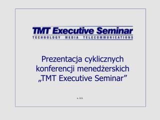 Prezentacja cyklicznych konferencji menedżerskich „TMT Executive Seminar”