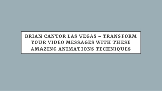 Brian Cantor Las Vegas – Transform Your Video Messages With Animation Techniques