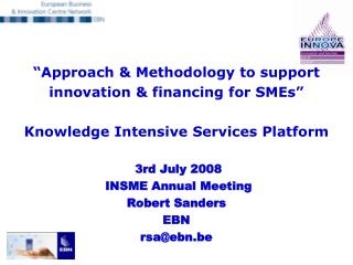 “Approach &amp; Methodology to support innovation &amp; financing for SMEs” Knowledge Intensive Services Platform 3rd