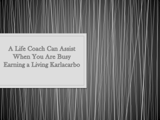 A Life Coach Can Assist When You Are Busy Earning a Living - Karla Carbo Utah