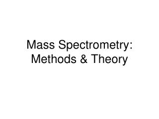 Mass Spectrometry: Methods & Theory