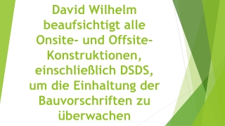 David Wilhelm beaufsichtigt alle Onsite- und Offsite-Konstruktionen, einschließlich DSDS, um die Einhaltung der Bauvorsc