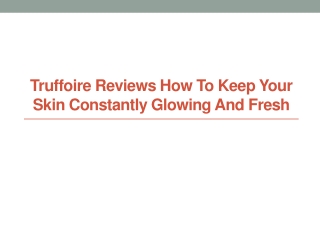 Truffoire Reviews How to Keep Your Skin Constantly Glowing and Fresh