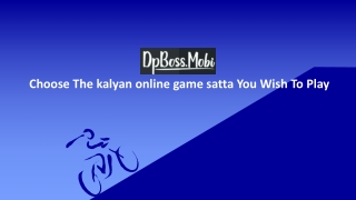 Choose The kalyan online game satta You Wish To Play