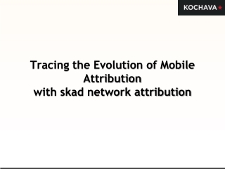 Tracing the Evolution of MobileAttributionwith skad network attribution