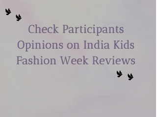 Check Participants Opinions on India Kids Fashion Week Reviews