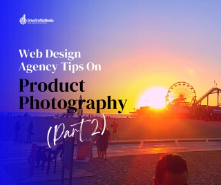 Web Design Agency Tips On Product Photography (Part 2)