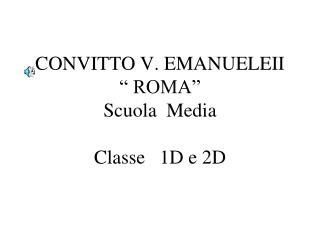 CONVITTO V. EMANUELEII “ ROMA” Scuola Media Classe 1D e 2D