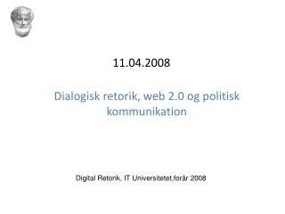 11.04.2008 Dialogisk retorik, web 2.0 og politisk kommunikation