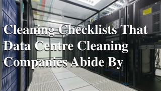 Cleaning Checklists That Data Centre Cleaning Companies Abide By