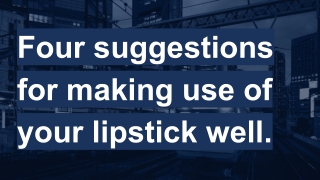 Four suggestions for making use of your lipstick well.