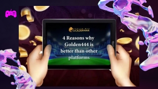 4 Reasons why Golden444 is better than other platforms