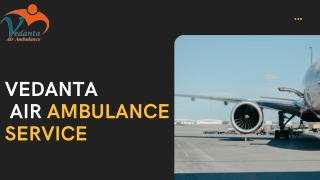 Vedanta Air Ambulance Service in Gwalior & Hyderabad