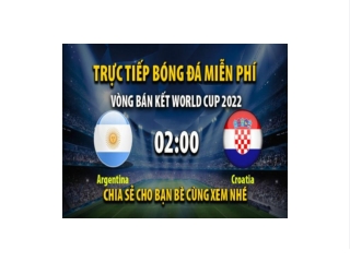 Truc tiep Argentina vs Croatia 02:00, ngay 14/12/2022 - Mitom5.com