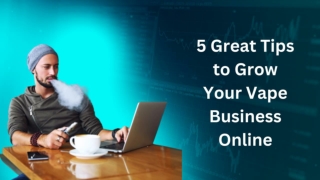 5 Great Tips to Grow Your Vape Business Online