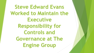 Steve Edward Evans Worked to Maintain the Executive Responsibility for Controls and Governance at The Engine Group