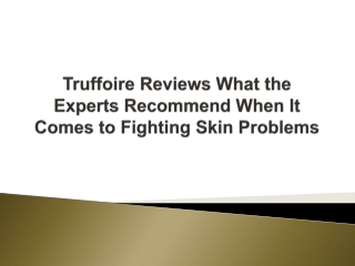 Truffoire Reviews What the Experts Recommend When It Comes to Fighting Skin Problems