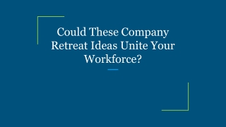 Could These Company Retreat Ideas Unite Your Workforce_