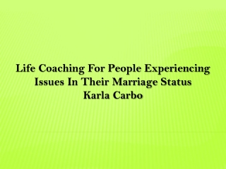 Life Coaching For People Experiencing Issues In Their Marriage Status Karla Carbo