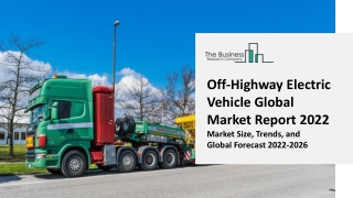 Off-Highway Electric Vehicle Global Market Report 2022 | Industry, Trends