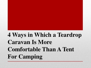 4 Ways in Which a Teardrop Caravan Is More Comfortable Than A Tent For Camping