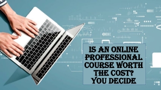 Is an online professional course worth the cost? You decide