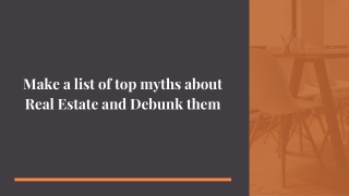 Make a list of top myths about Real Estate and Debunk them