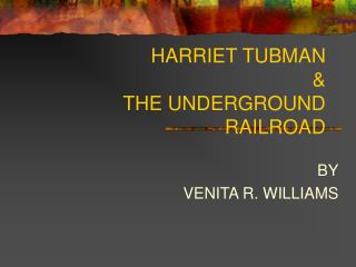 HARRIET TUBMAN & THE UNDERGROUND RAILROAD
