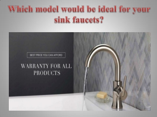 Which model would be ideal for your sink faucets