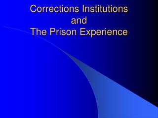 Correctionas Institutions and the Prison Experience