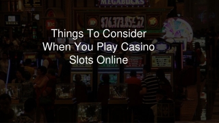 Things To Consider When You Play Casino Slots Online 3 (1)