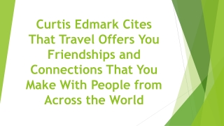 Curtis Edmark Cites That Travel Offers You Friendships and Connections That You Make With People from Across the World