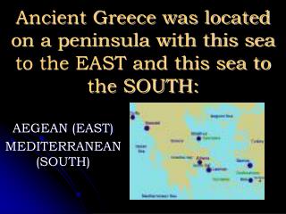 Ancient Greece was located on a peninsula with this sea to the EAST and this sea to the SOUTH: