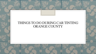 Things To Do During Car Tinting Orange County